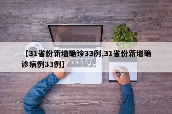 【31省份新增确诊33例,31省份新增确诊病例33例】