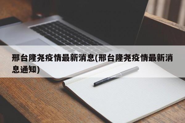邢台隆尧疫情最新消息(邢台隆尧疫情最新消息通知)